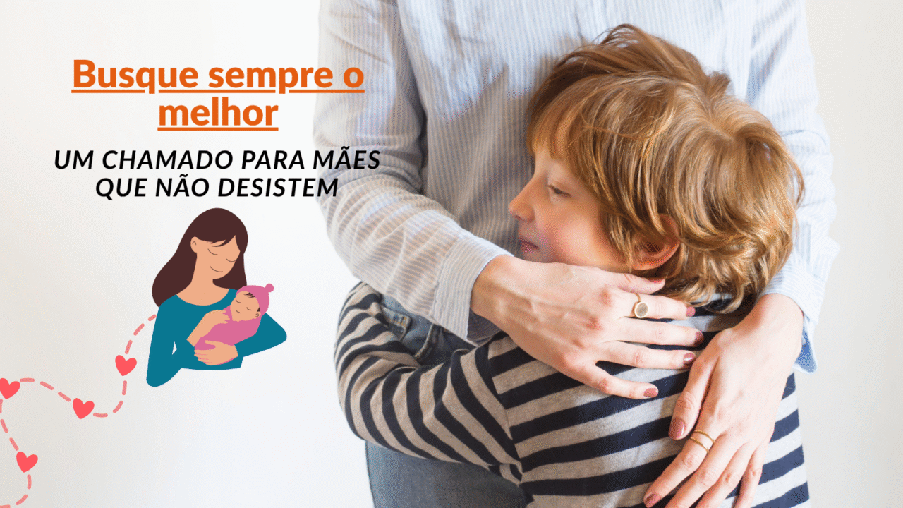 Busque sempre o melhor: um chamado para mães que não desistem