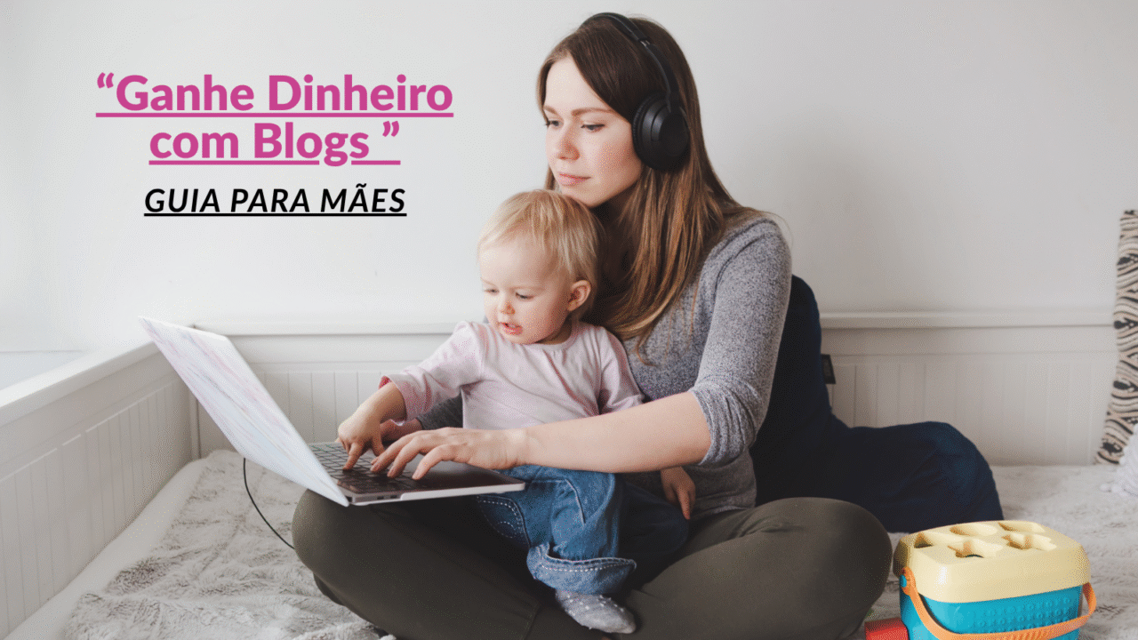 Como Mães Podem Ganhar Dinheiro com Blogs em 2026: Guia Prático e Afetivo
